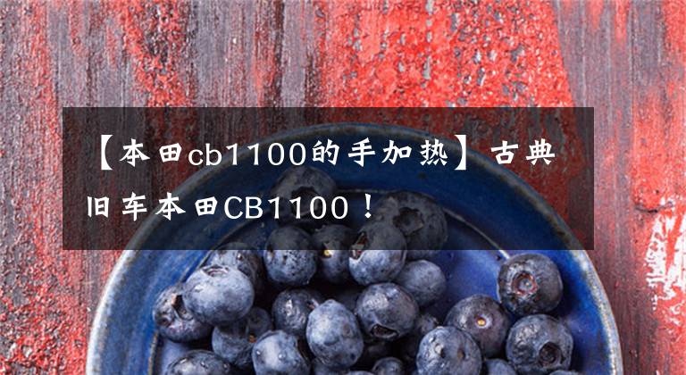 【本田cb1100的手加热】古典旧车本田CB1100!