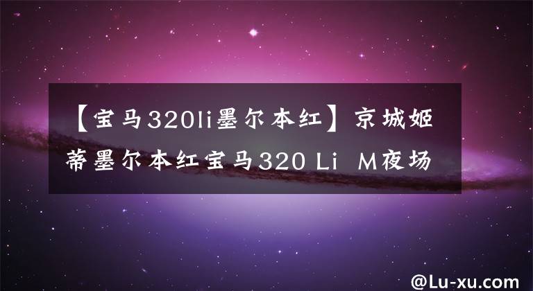 【宝马320li墨尔本红】京城姬蒂墨尔本红宝马320 Li  M夜场