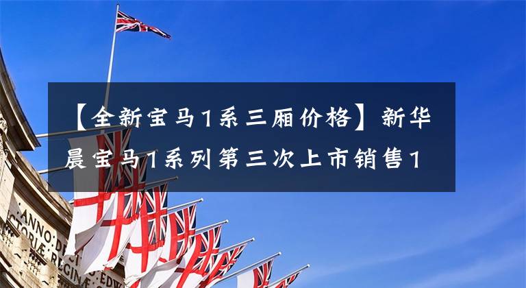 【全新宝马1系三厢价格】新华晨宝马1系列第三次上市销售19.88-26.38万