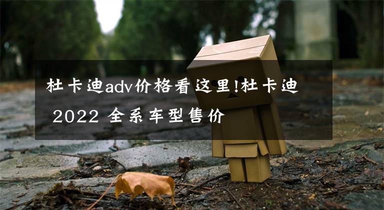 杜卡迪adv价格看这里!杜卡迪 2022 全系车型售价
