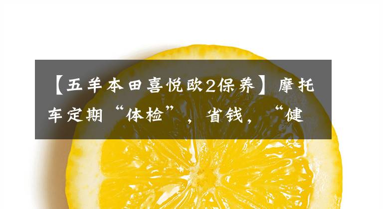 【五羊本田喜悦欧2保养】摩托车定期“体检”,省钱,“健康”