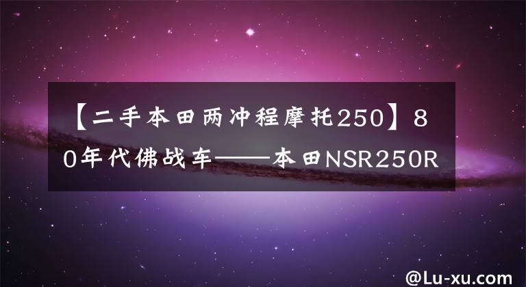 【二手本田两冲程摩托250】80年代佛战车——本田NSR250R
