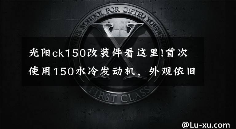光阳ck150改装件看这里!首次使用150水冷发动机,外观依旧跨界,光阳再出鸟嘴新车