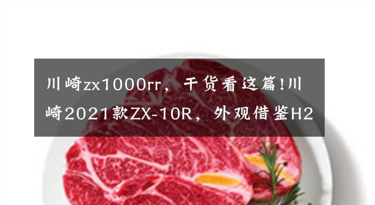 川崎zx1000rr，干货看这篇!川崎2021款ZX-10R，外观借鉴H2，内置小翼提高抓地力