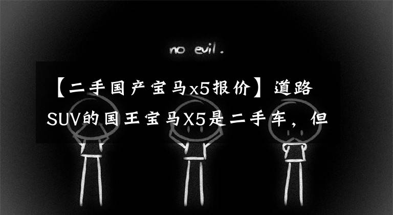【二手国产宝马x5报价】道路SUV的国王宝马X5是二手车,但40W的价格还不错
