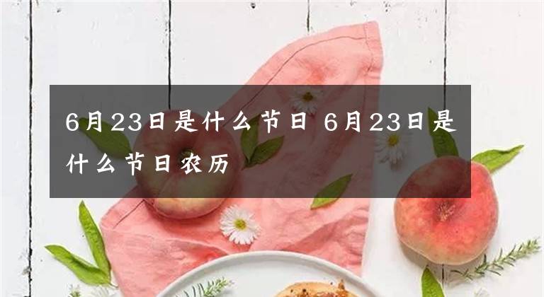 6月23日是什么节日 6月23日是什么节日农历