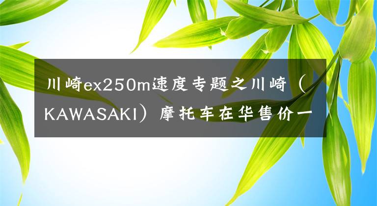 川崎ex250m速度专题之川崎（KAWASAKI）摩托车在华售价一览表