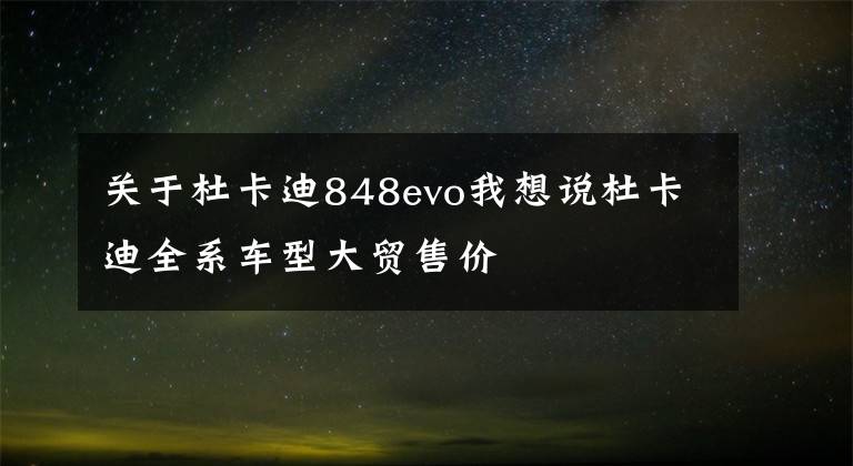 关于杜卡迪848evo我想说杜卡迪全系车型大贸售价
