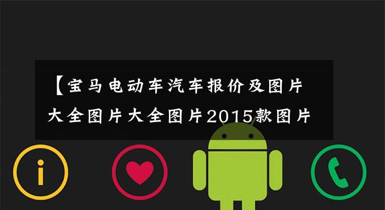 【宝马电动车汽车报价及图片大全图片大全图片2015款图片】15个纯电车型2022全覆盖!国产新型宝马i3离线销售34.99万韩元