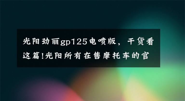 光阳劲丽gp125电喷版,干货看这篇!光阳所有在售摩托车的官方报价