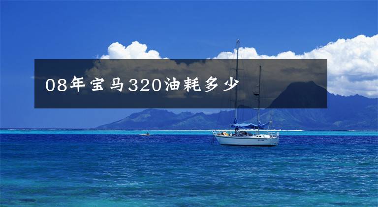 08年宝马320油耗多少