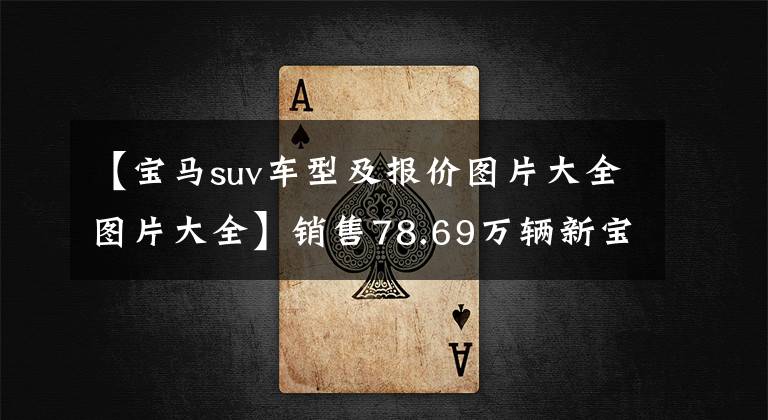 【宝马suv车型及报价图片大全图片大全】销售78.69万辆新宝马X6
