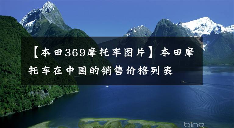 【本田369摩托车图片】本田摩托车在中国的销售价格列表