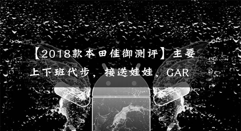 【2018款本田佳御测评】主要上下班代步，接送娃娃，GAR  110，标致SF4，怎么选？