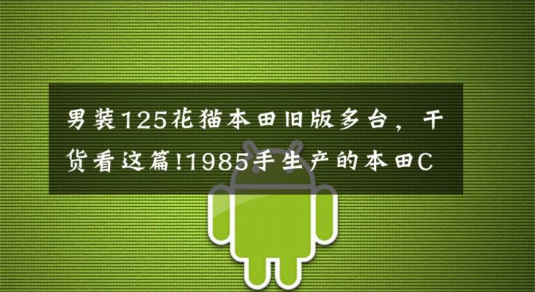 男装125花猫本田旧版多台,干货看这篇!1985手生产的本田CG125第一代