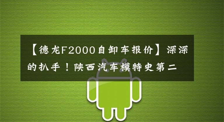 【德龙F2000自卸车报价】深深的扒手！陕西汽车模特史第二名：斯塔尔“后时代”的崛起
