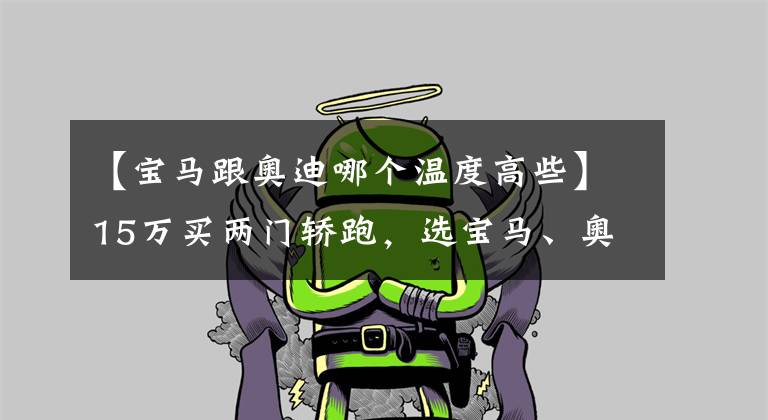 【宝马跟奥迪哪个温度高些】15万买两门轿跑,选宝马、奥迪还是奔驰?