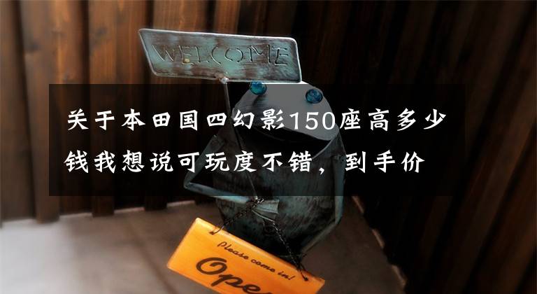 关于本田国四幻影150座高多少钱我想说可玩度不错,到手价12800元,国四电喷幻影150动态测评