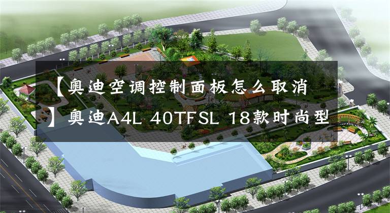 【奥迪空调控制面板怎么取消】奥迪A4L 40TFSL 18款时尚型 功能按键说明(有用干货)