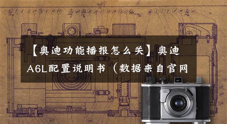 【奥迪功能播报怎么关】奥迪A6L配置说明书(数据来自官网)