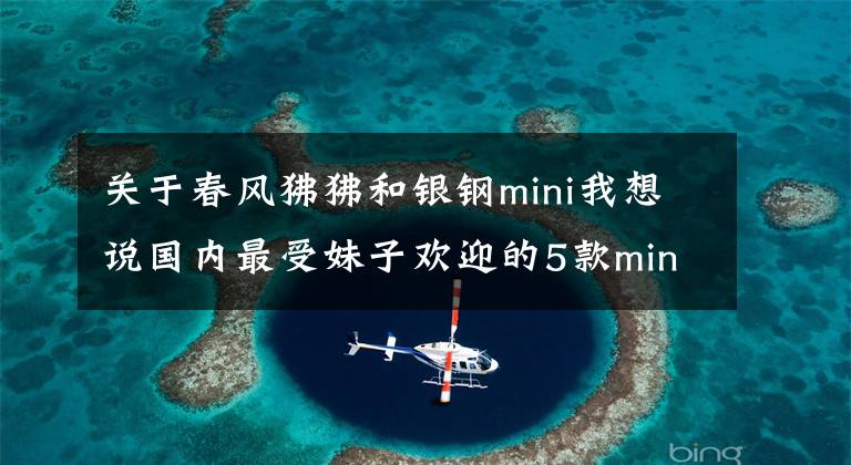 关于春风狒狒和银钢mini我想说国内最受妹子欢迎的5款mini摩托车对比
