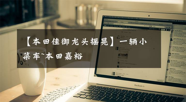 【本田佳御龙头摇晃】一辆小菜车~本田嘉裕