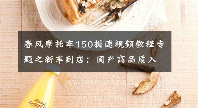 春风摩托车150提速视频教程专题之新车到店：国产高品质入门级街车——2016款春风150 NK