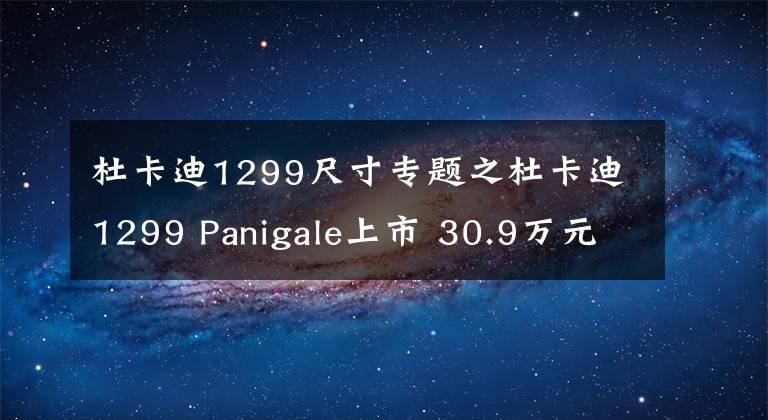 杜卡迪1299尺寸专题之杜卡迪1299 Panigale上市 30.9万元起