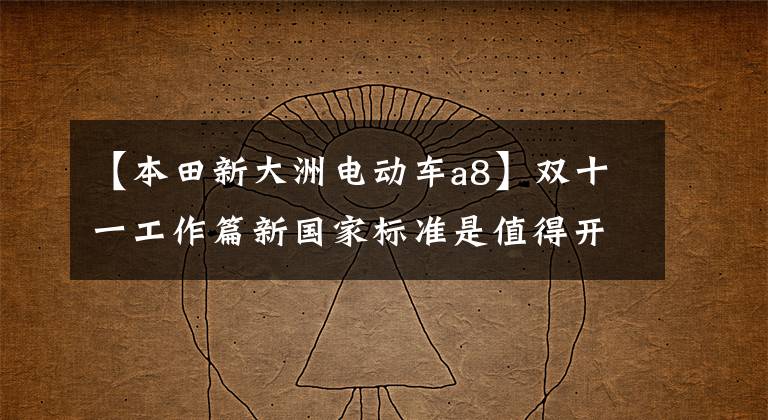 【本田新大洲电动车a8】双十一工作篇新国家标准是值得开始的20个电动自行车目录篇。