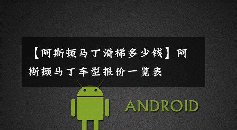 【阿斯顿马丁滑梯多少钱】阿斯顿马丁车型报价一览表