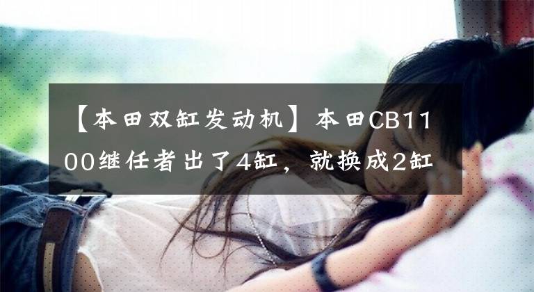 【本田双缸发动机】本田CB1100继任者出了4缸,就换成2缸玩。