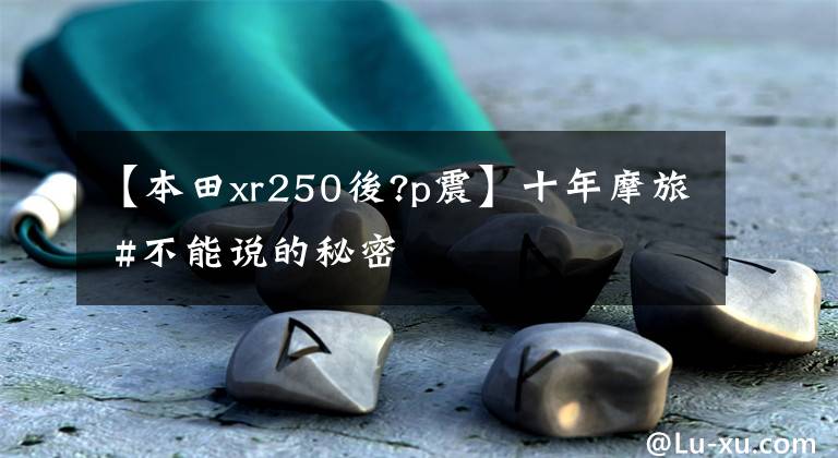 【本田xr250後?p震】十年摩旅 #不能说的秘密