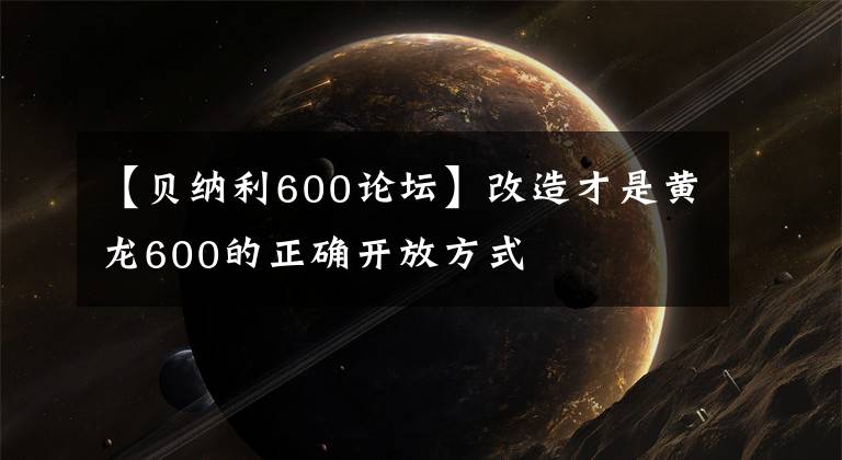 【贝纳利600论坛】改造才是黄龙600的正确开放方式