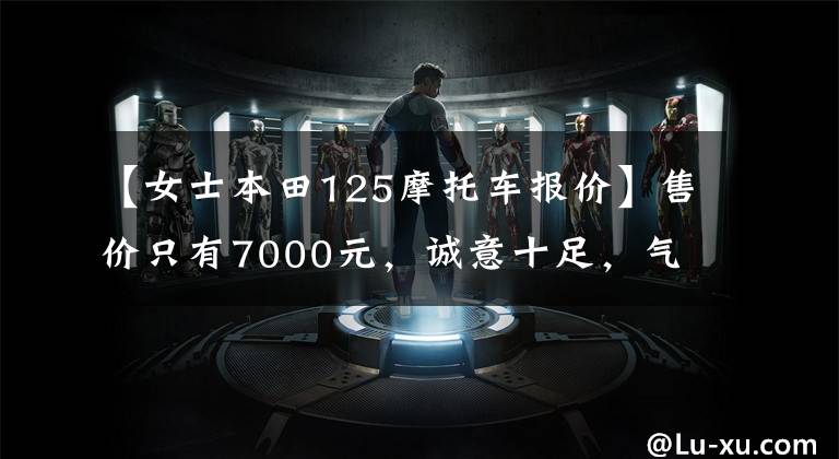 【女士本田125摩托车报价】售价只有7000元,诚意十足,气势汹汹。对“五羊本田喜鲨125”的简要评论。
