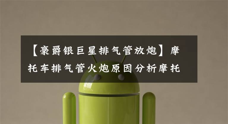 【豪爵银巨星排气管放炮】摩托车排气管火炮原因分析摩托车零部件常见名词中英文对比