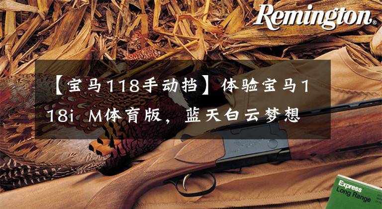 【宝马118手动挡】体验宝马118i  M体育版，蓝天白云梦想近在咫尺