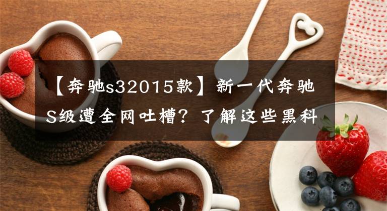 【奔驰s32015款】新一代奔驰S级遭全网吐槽?了解这些黑科技,你们还得叫爸爸