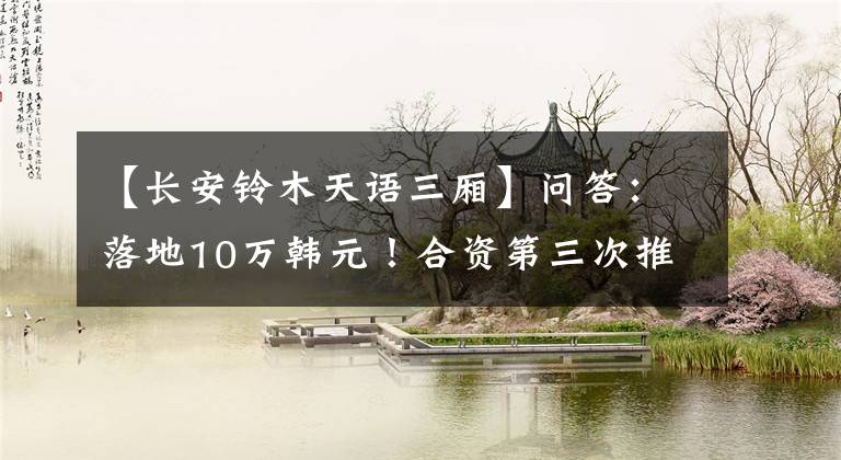 【长安铃木天语三厢】问答：落地10万韩元！合资第三次推荐！