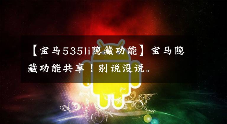 【宝马535li隐藏功能】宝马隐藏功能共享!别说没说。