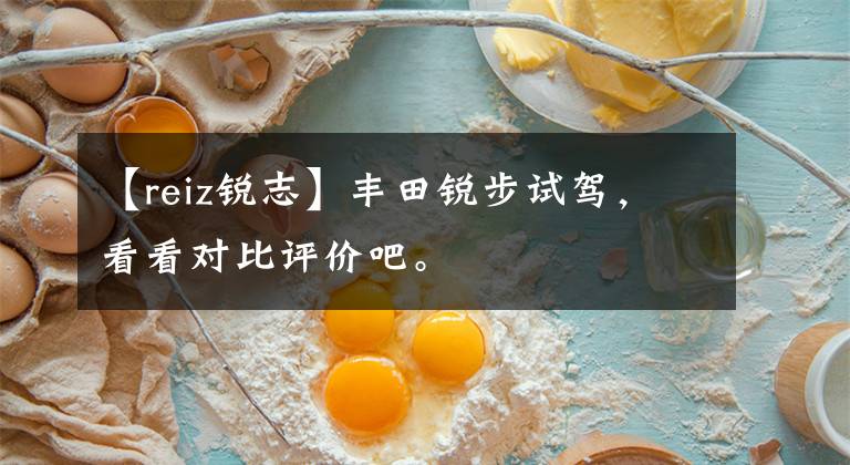 【reiz锐志】丰田锐步试驾，看看对比评价吧。