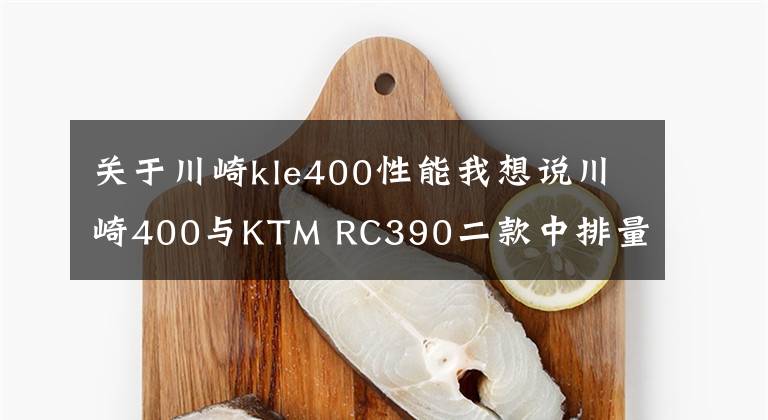关于川崎kle400性能我想说川崎400与KTM RC390二款中排量跑车对比