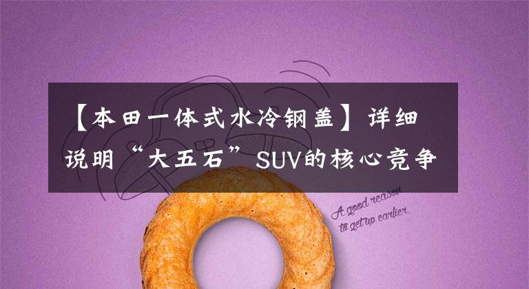 【本田一体式水冷钢盖】详细说明“大五石”SUV的核心竞争力，花5分钟了解东风本田UR-V。