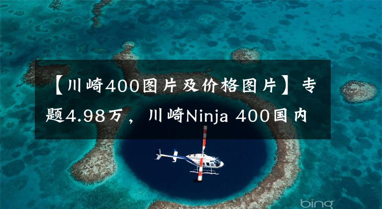 【川崎400图片及价格图片】专题4.98万,川崎Ninja 400国内正式发布,不阉割!保留45匹马力!