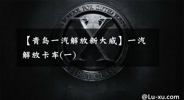 【青岛一汽解放新大威】一汽解放卡车(一)
