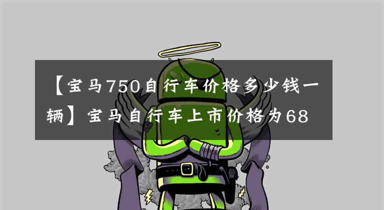【宝马750自行车价格多少钱一辆】宝马自行车上市价格为6800元-25000元