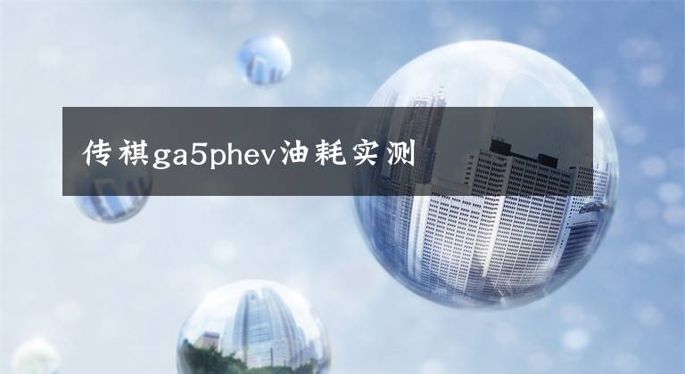 传祺ga5phev油耗实测