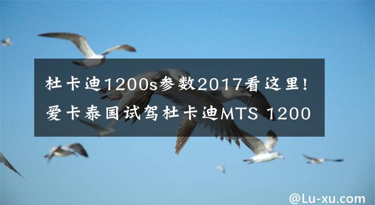 杜卡迪1200s参数2017看这里!爱卡泰国试驾杜卡迪MTS 1200 S