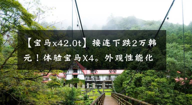 【宝马x42.0t】接连下跌2万韩元！体验宝马X4。外观性能化，高档装修，2.0T性价比高