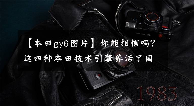 【本田gy6图片】你能相信吗？这四种本田技术引擎养活了国产车工厂和一半摊位