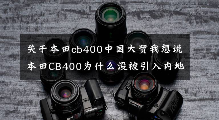 关于本田cb400中国大贸我想说本田CB400为什么没被引入内地呢?